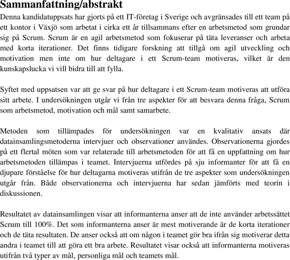 Det finns tidigare forskning att tillgå om agil utveckling och motivation men inte om hur deltagare i ett Scrum-team motiveras, vilket är den kunskapslucka vi vill bidra till att fylla.