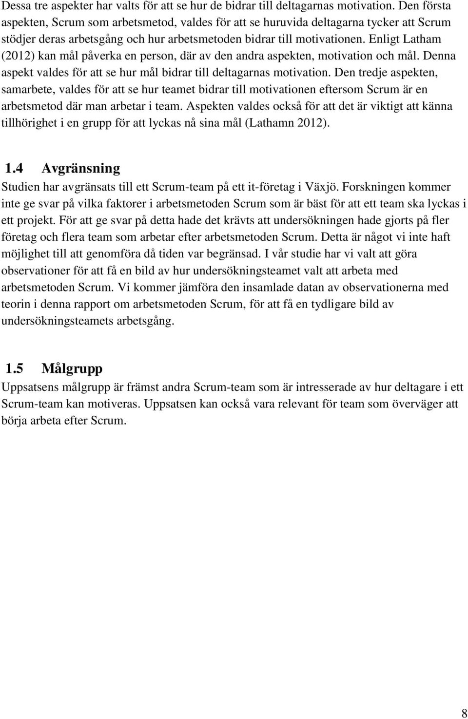 Enligt Latham (2012) kan mål påverka en person, där av den andra aspekten, motivation och mål. Denna aspekt valdes för att se hur mål bidrar till deltagarnas motivation.