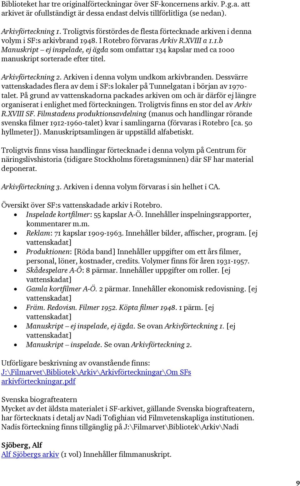 Arkivförteckning 2. Arkiven i denna volym undkom arkivbranden. Dessvärre vattenskadades flera av dem i SF:s lokaler på Tunnelgatan i början av 1970- talet.