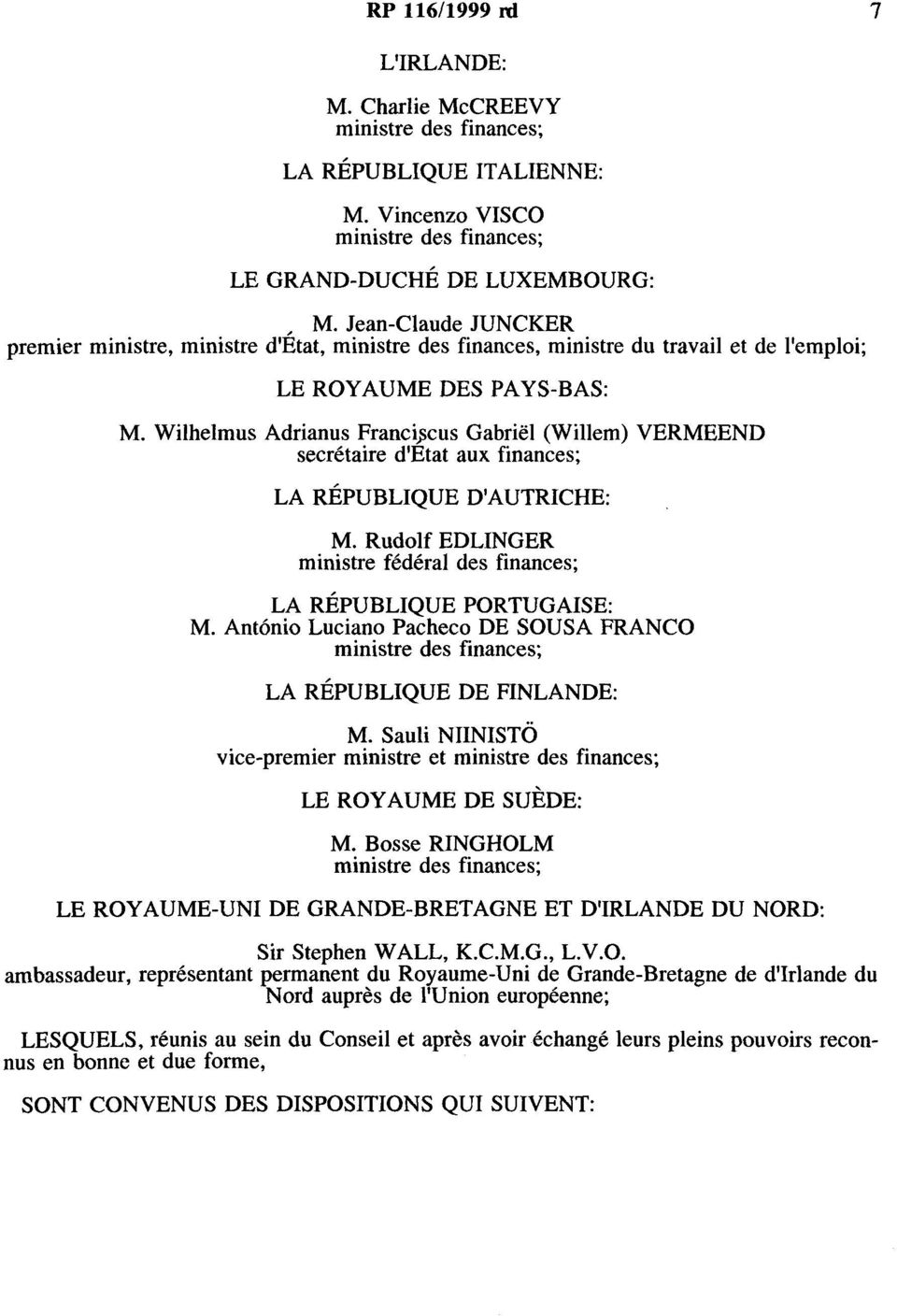 Wilhelmus Actrianus Francifocus Gabriel (Willem) VERMEEND secretaire d'etat aux finances; LA REPUBLIQUE D'AUTRICHE: M. Rudolf EDLINGER ministre federal des finances; LA REPUBLIQUE PORTUGAISE: M.