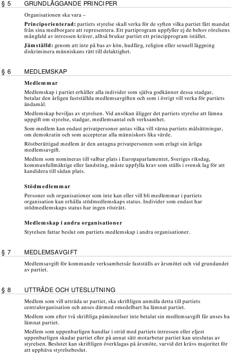 Jämställd: genom inte på bas av kön, hudfärg, religion eller sexuell läggning diskriminera människans rätt till delaktighet.