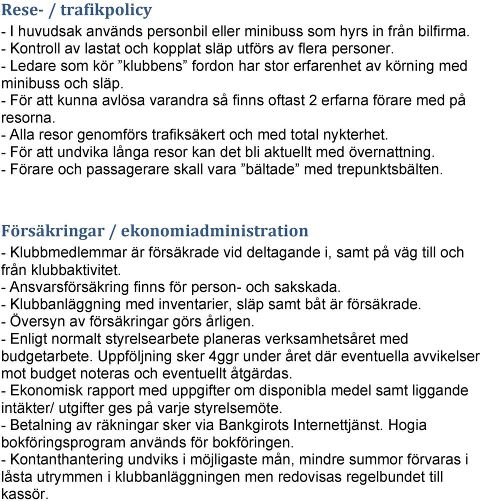 - Alla resor genomförs trafiksäkert och med total nykterhet. - För att undvika långa resor kan det bli aktuellt med övernattning. - Förare och passagerare skall vara bältade med trepunktsbälten.