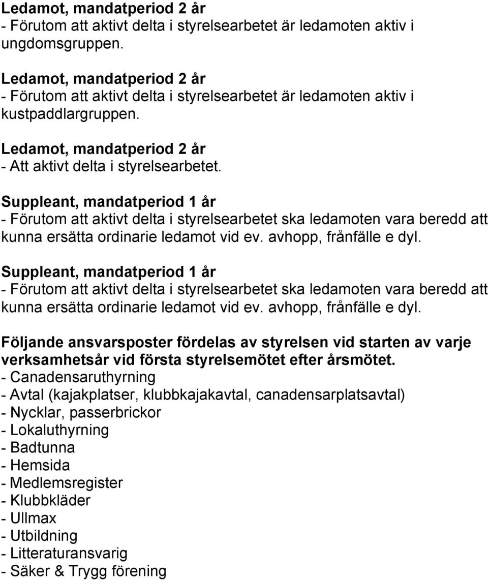 Suppleant, mandatperiod 1 år - Förutom att aktivt delta i styrelsearbetet ska ledamoten vara beredd att kunna ersätta ordinarie ledamot vid ev. avhopp, frånfälle e dyl.