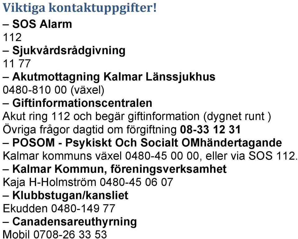 Akut ring 112 och begär giftinformation (dygnet runt ) Övriga frågor dagtid om förgiftning 08-33 12 31 POSOM - Psykiskt Och