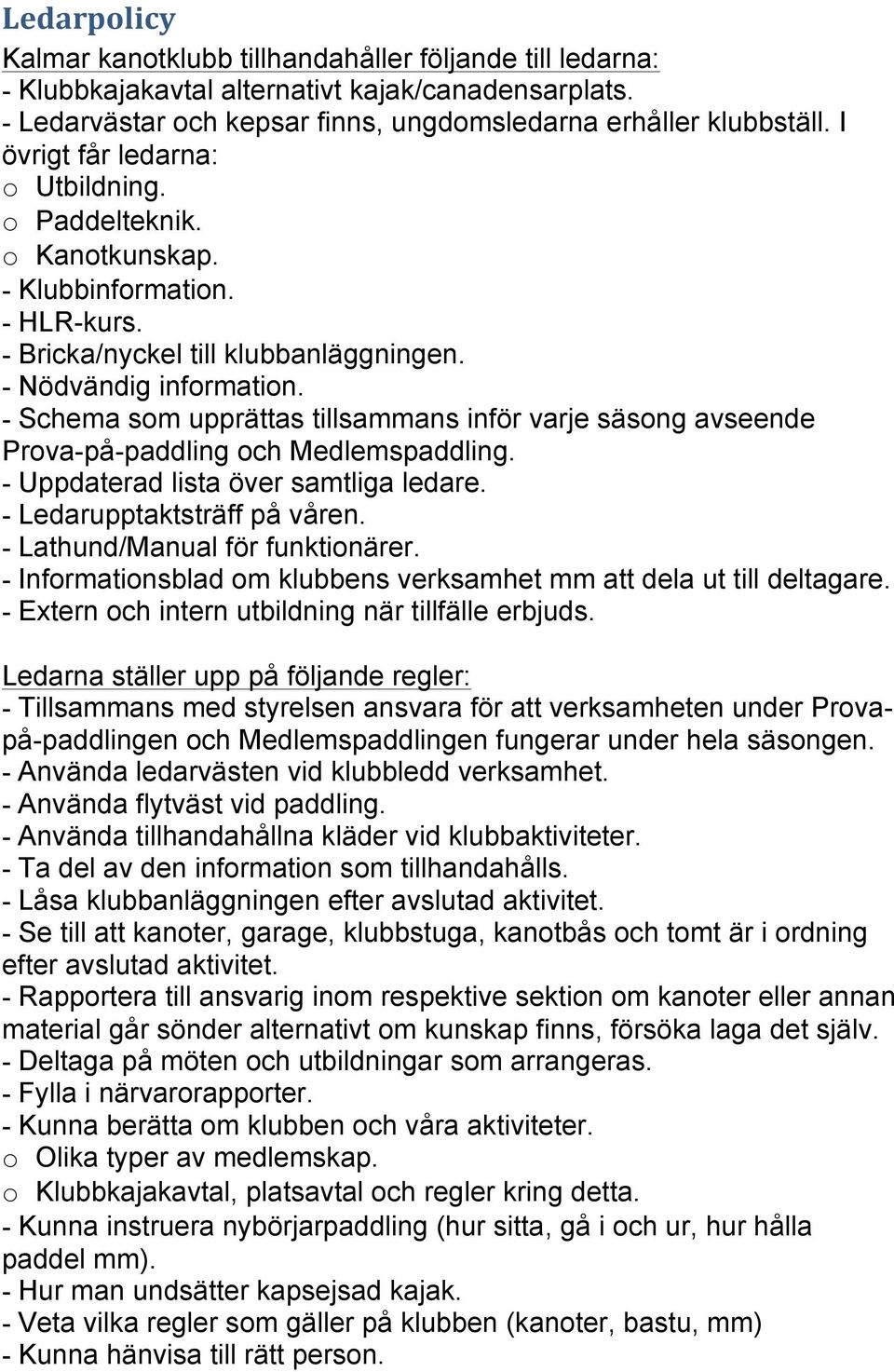 - Schema som upprättas tillsammans inför varje säsong avseende Prova-på-paddling och Medlemspaddling. - Uppdaterad lista över samtliga ledare. - Ledarupptaktsträff på våren.