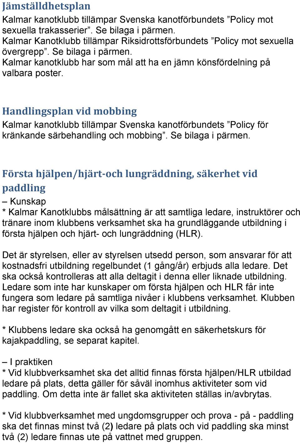 Handlingsplan vid mobbing Kalmar kanotklubb tillämpar Svenska kanotförbundets Policy för kränkande särbehandling och mobbing. Se bilaga i pärmen.