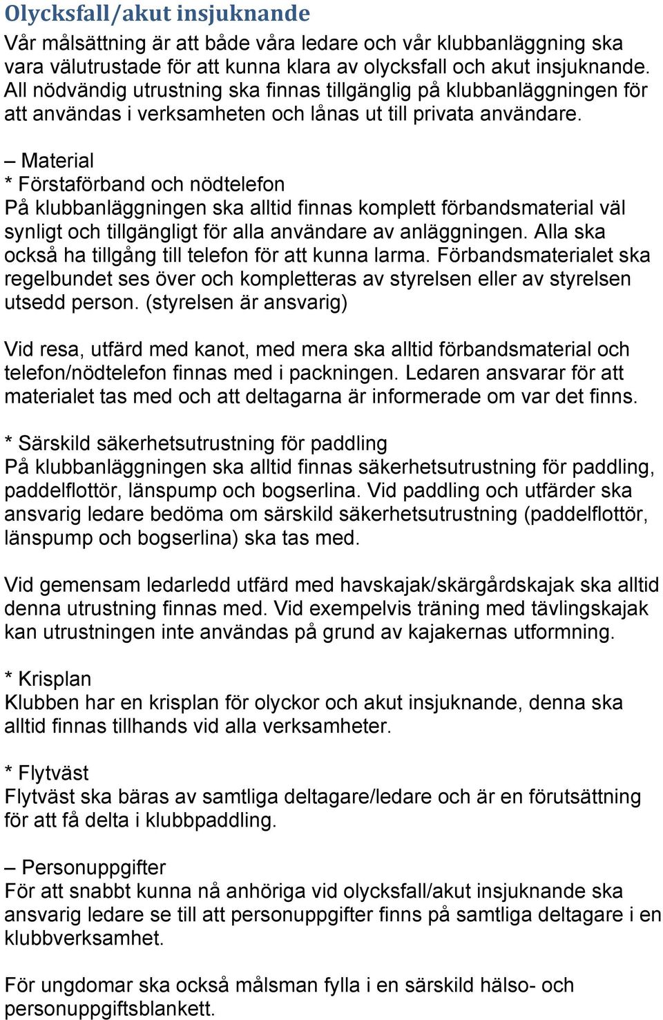 Material * Förstaförband och nödtelefon På klubbanläggningen ska alltid finnas komplett förbandsmaterial väl synligt och tillgängligt för alla användare av anläggningen.