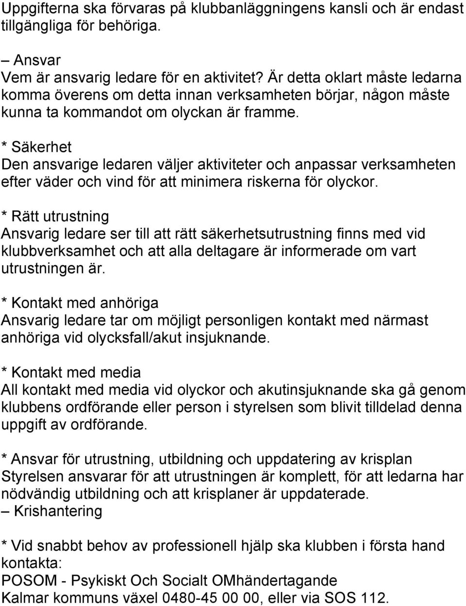 * Säkerhet Den ansvarige ledaren väljer aktiviteter och anpassar verksamheten efter väder och vind för att minimera riskerna för olyckor.