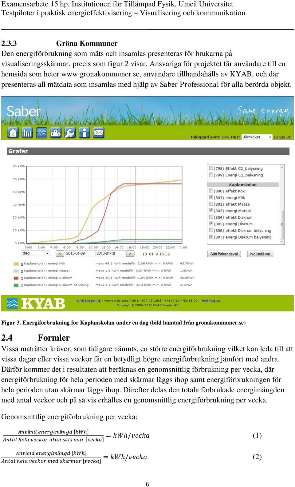 se, användare tillhandahålls av KYAB, och där presenteras all mätdata som insamlas med hjälp av Saber Professional för alla berörda objekt. Figur 3.
