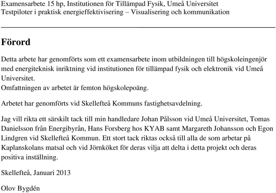 Jag vill rikta ett särskilt tack till min handledare Johan Pålsson vid Umeå Universitet, Tomas Danielsson från Energibyrån, Hans Forsberg hos KYAB samt Margareth Johansson och Egon