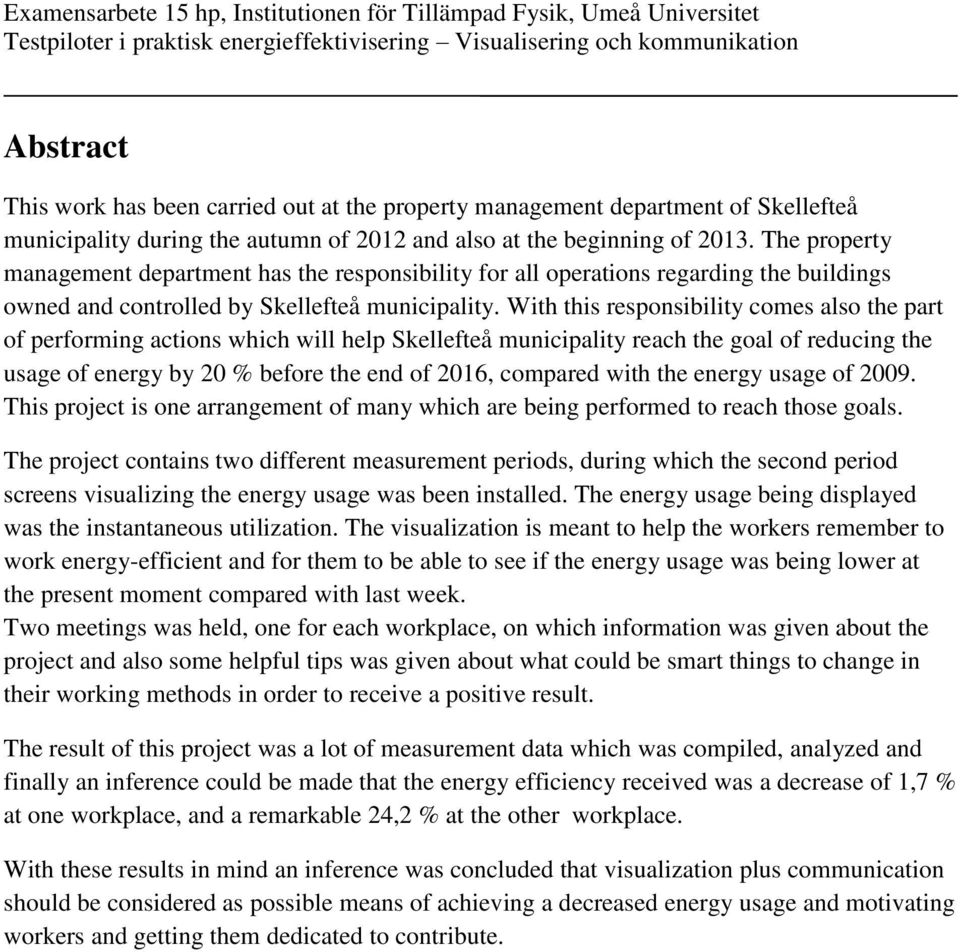 With this responsibility comes also the part of performing actions which will help Skellefteå municipality reach the goal of reducing the usage of energy by 20 % before the end of 2016, compared with