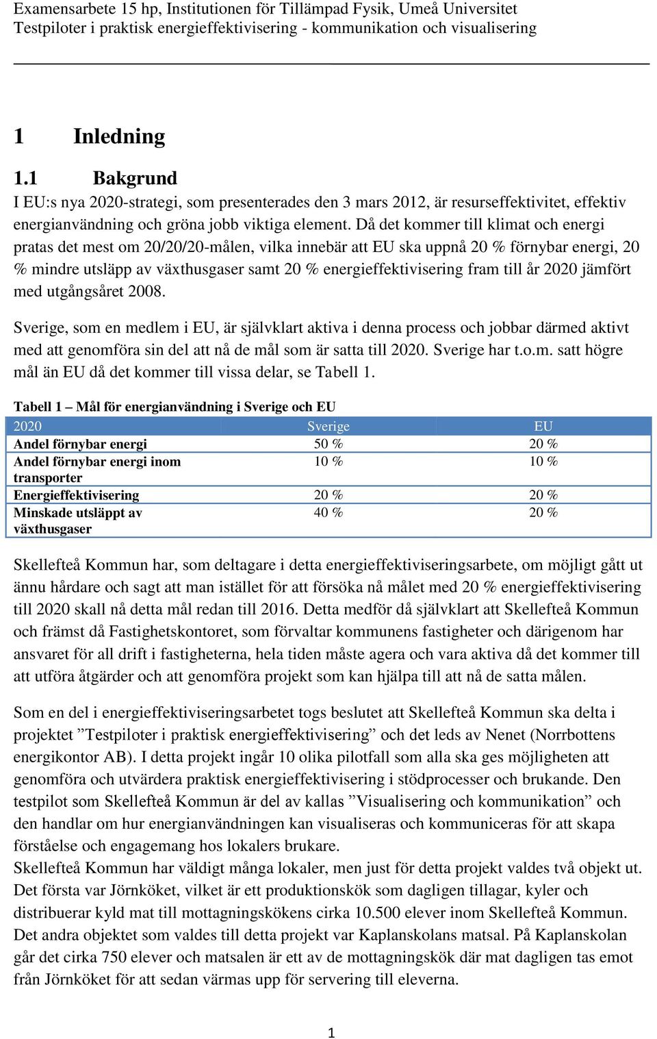 Då det kommer till klimat och energi pratas det mest om 20/20/20-målen, vilka innebär att EU ska uppnå 20 % förnybar energi, 20 % mindre utsläpp av växthusgaser samt 20 % energieffektivisering fram