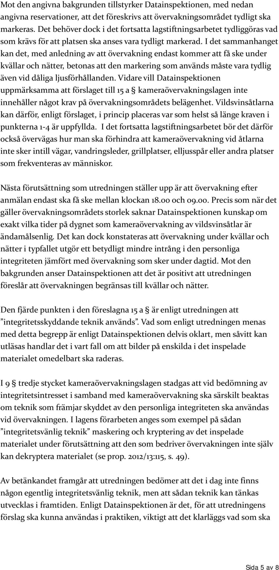 I det sammanhanget kan det, med anledning av att övervakning endast kommer att få ske under kvällar och nätter, betonas att den markering som används måste vara tydlig även vid dåliga