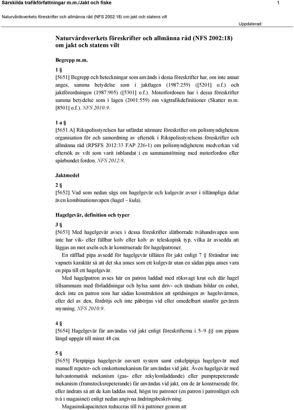 1 a [5651 A] Rikspolisstyrelsen har utfärdat närmare föreskrifter om polismyndighetens organisation för och samordning av eftersök i Rikspolisstyrelsens föreskrifter och allmänna råd (RPSFS 2012:33