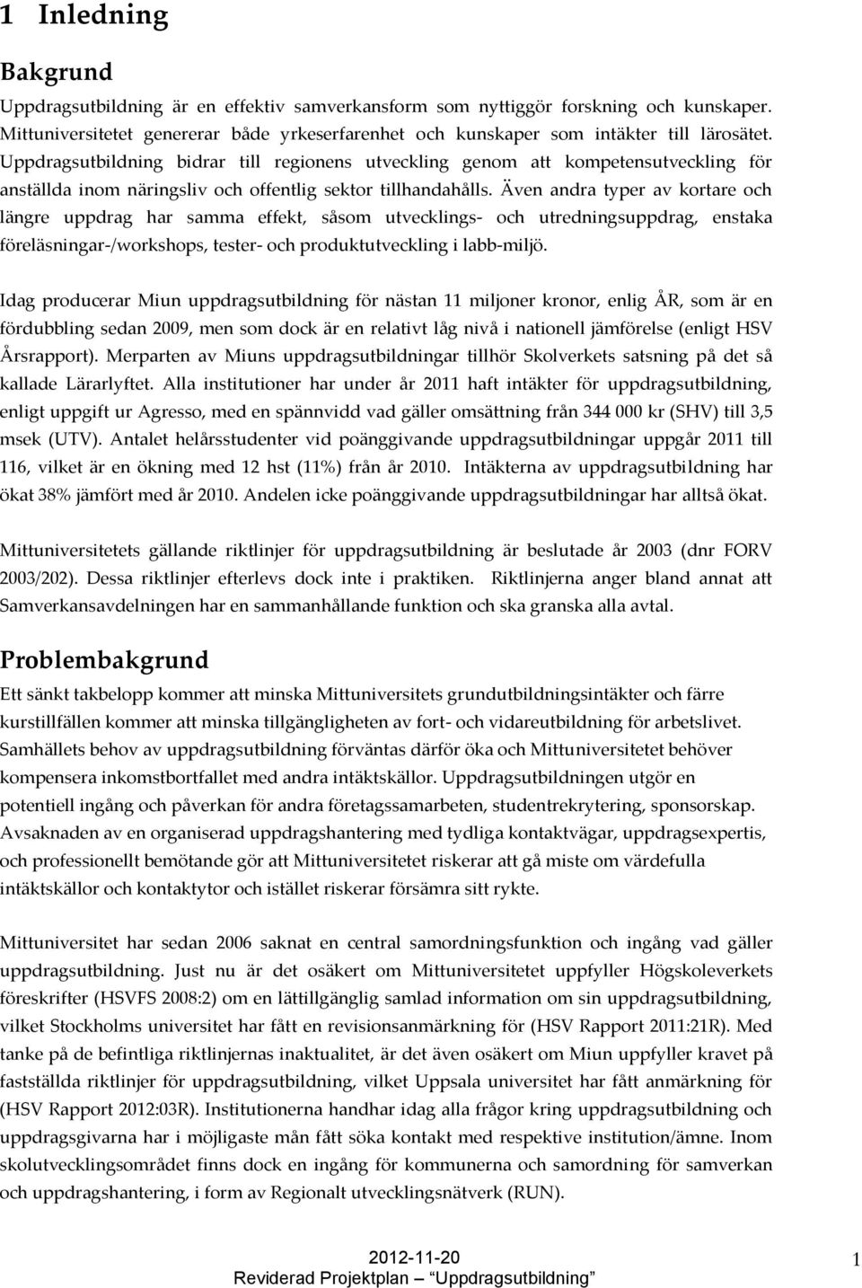 Även andra typer av kortare och längre uppdrag har samma effekt, såsom utvecklings- och utredningsuppdrag, enstaka föreläsningar-/workshops, tester- och produktutveckling i labb-miljö.