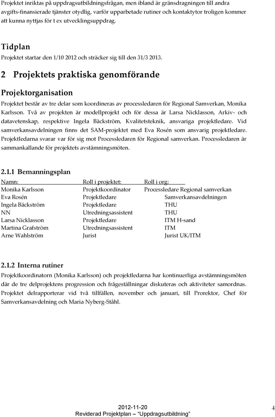 2 Projektets praktiska genomförande Projektorganisation Projektet består av tre delar som koordineras av processledaren för Regional Samverkan, Monika Karlsson.