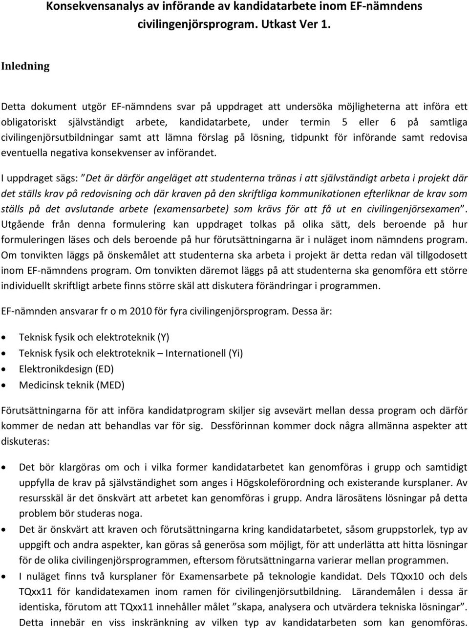 civilingenjörsutbildningar samt att lämna förslag på lösning, tidpunkt för införande samt redovisa eventuella negativa konsekvenser av införandet.