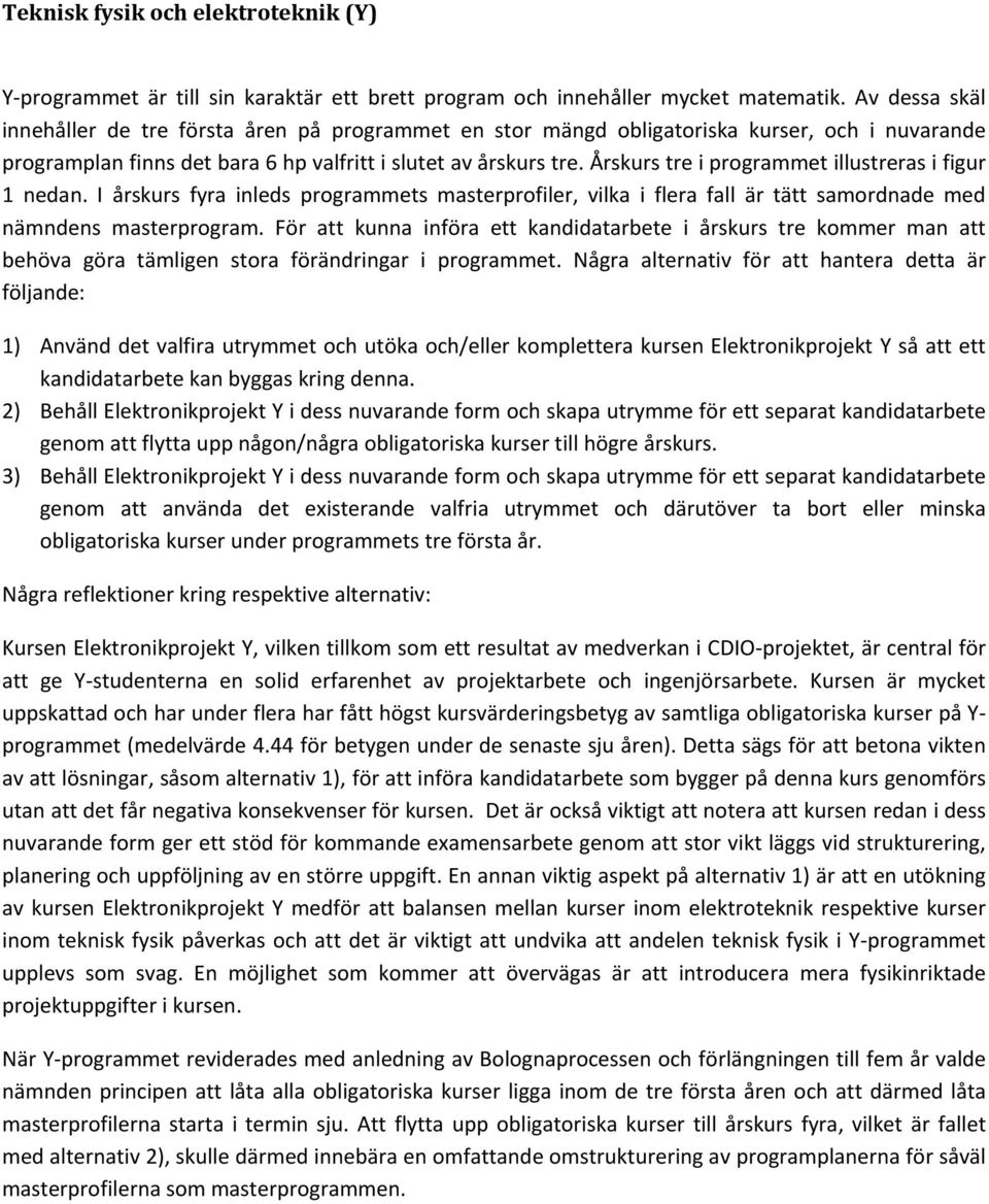 Årskurs tre i programmet illustreras i figur 1 nedan. I årskurs fyra inleds programmets masterprofiler, vilka i flera fall är tätt samordnade med nämndens masterprogram.