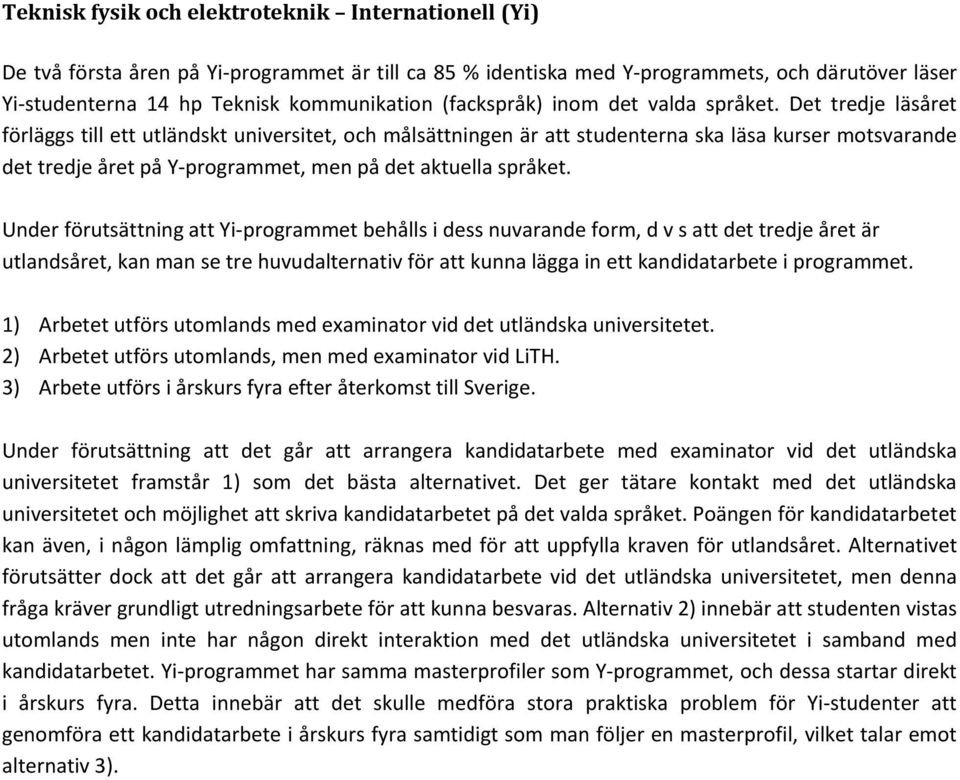 Det tredje läsåret förläggs till ett utländskt universitet, och målsättningen är att studenterna ska läsa kurser motsvarande det tredje året på Y-programmet, men på det aktuella språket.