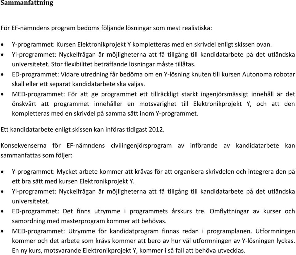 ED-programmet: Vidare utredning får bedöma om en Y-lösning knuten till kursen Autonoma robotar skall eller ett separat kandidatarbete ska väljas.