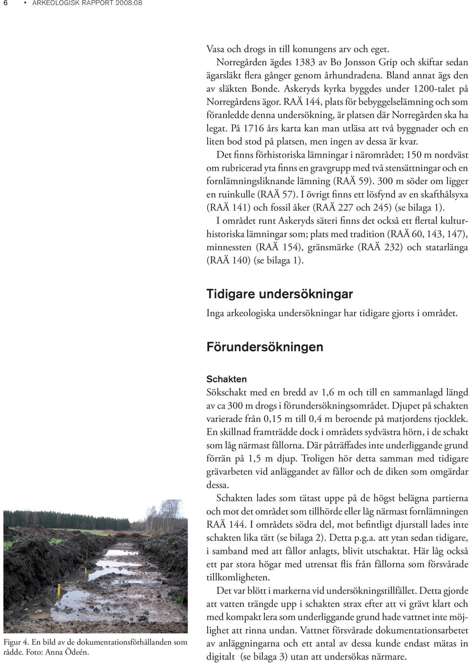 RAÄ 144, plats för bebyggelselämning och som föranledde denna undersökning, är platsen där Norregården ska ha legat.