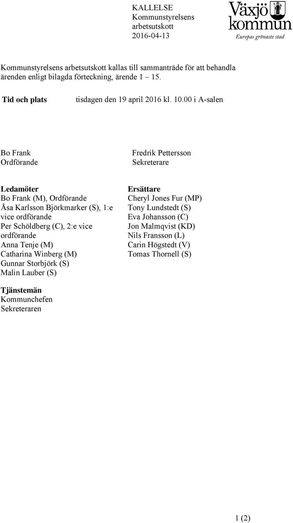 00 i A-salen Bo Frank Ordförande Fredrik Pettersson Sekreterare Ledamöter Bo Frank (M), Ordförande Åsa Karlsson Björkmarker (S), 1:e vice ordförande Per Schöldberg