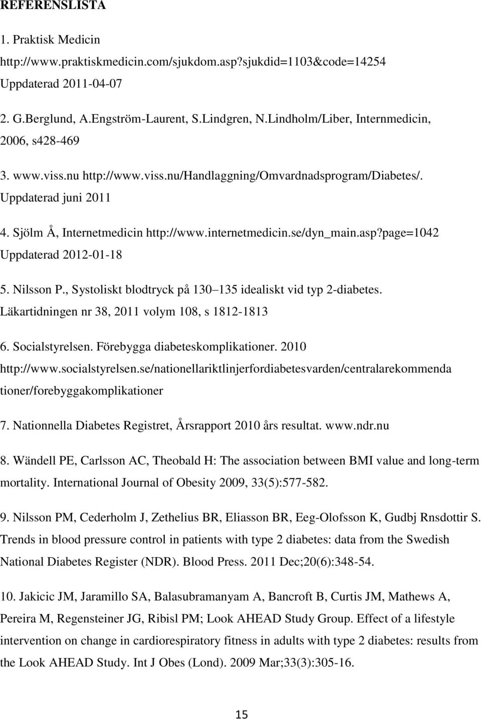 se/dyn_main.asp?page=1042 Uppdaterad 2012-01-18 5. Nilsson P., Systoliskt blodtryck på 130 135 idealiskt vid typ 2-diabetes. Läkartidningen nr 38, 2011 volym 108, s 1812-1813 6. Socialstyrelsen.