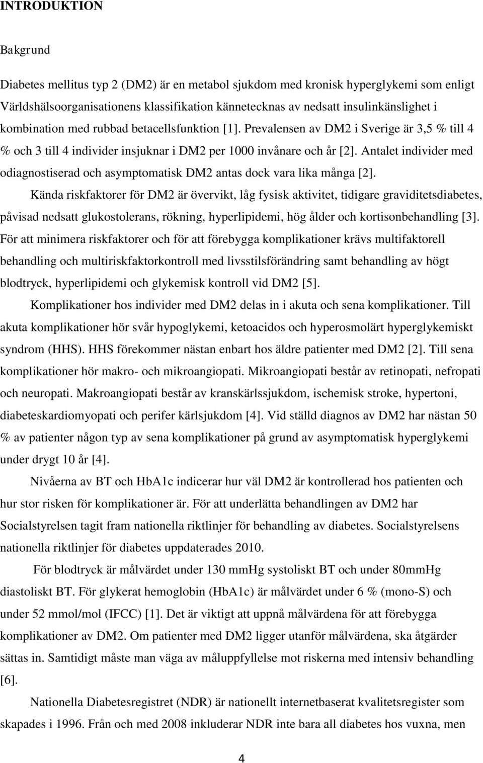 Antalet individer med odiagnostiserad och asymptomatisk DM2 antas dock vara lika många [2].