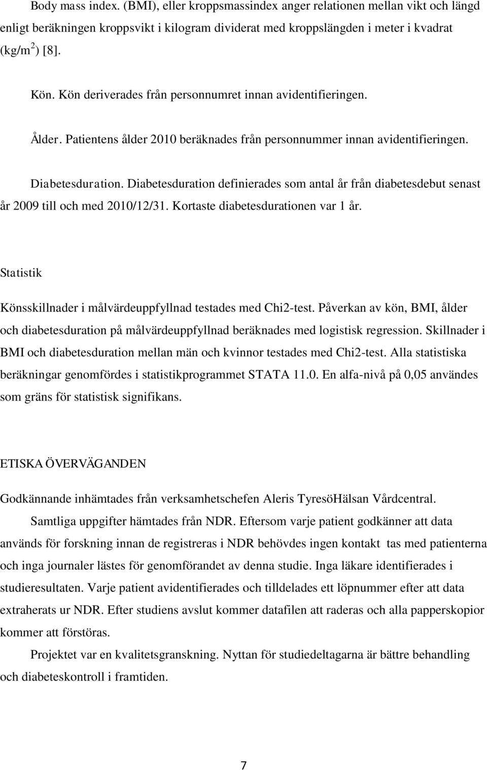 Diabetesduration definierades som antal år från diabetesdebut senast år 2009 till och med 2010/12/31. Kortaste diabetesdurationen var 1 år.