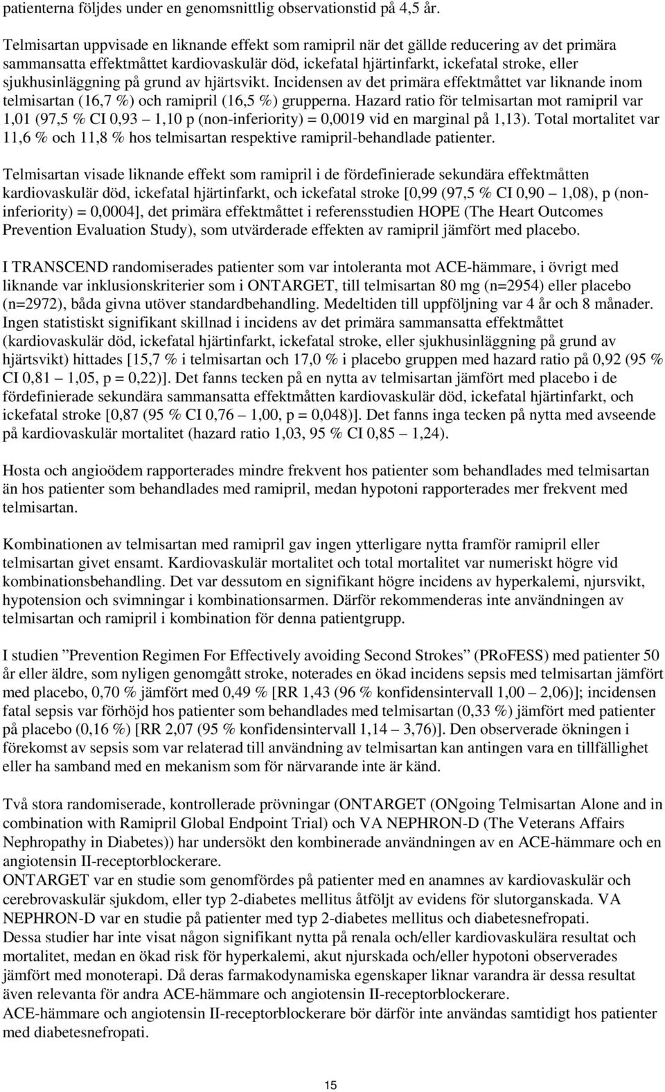 sjukhusinläggning på grund av hjärtsvikt. Incidensen av det primära effektmåttet var liknande inom telmisartan (16,7 %) och ramipril (16,5 %) grupperna.