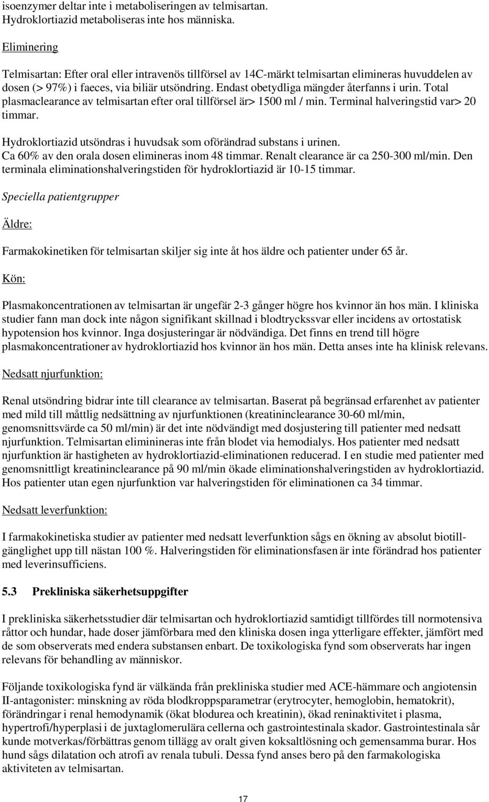 Endast obetydliga mängder återfanns i urin. Total plasmaclearance av telmisartan efter oral tillförsel är> 1500 ml / min. Terminal halveringstid var> 20 timmar.