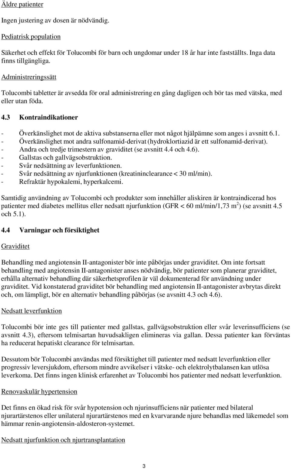 3 Kontraindikationer - Överkänslighet mot de aktiva substanserna eller mot något hjälpämne som anges i avsnitt 6.1.