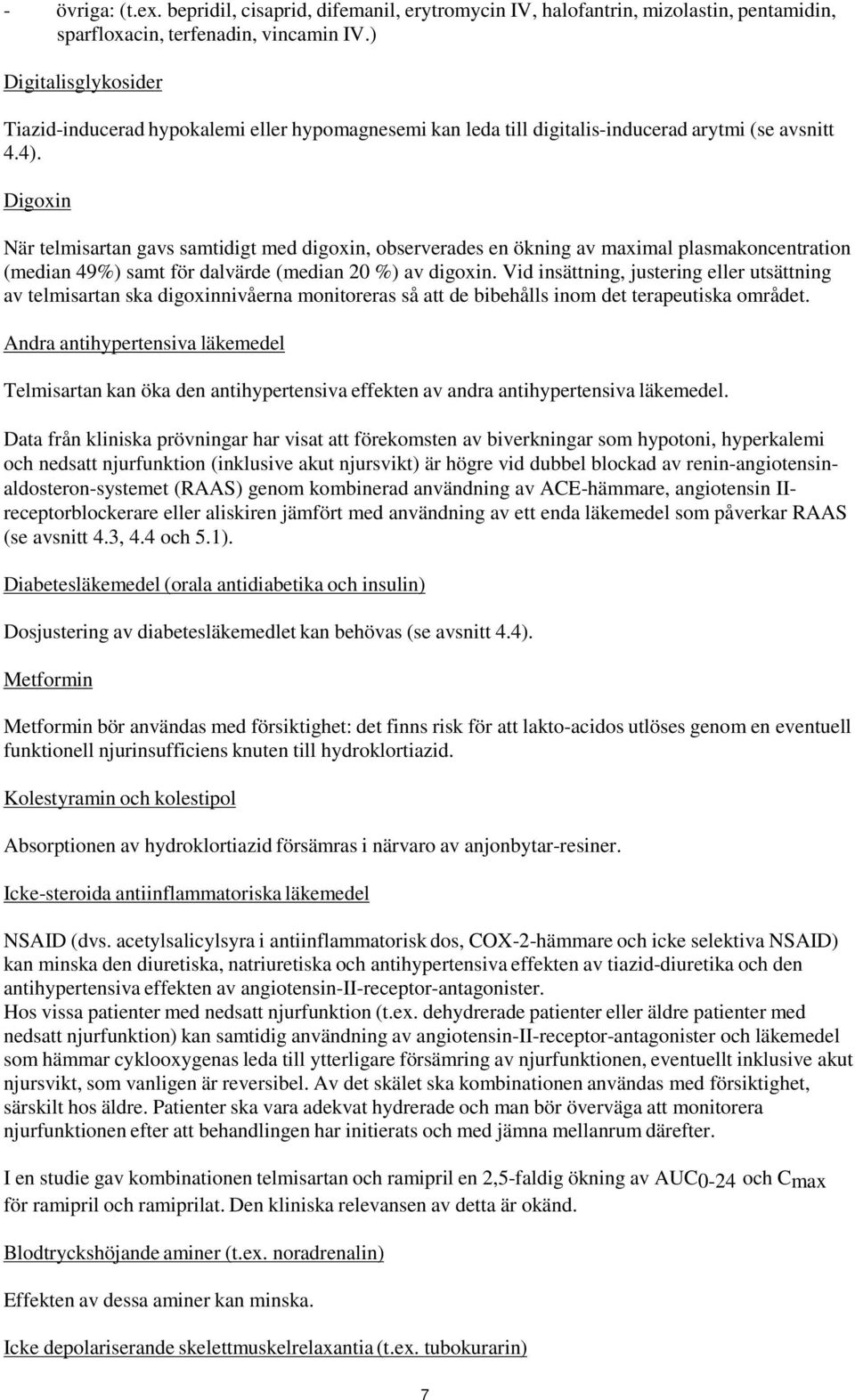 Digoxin När telmisartan gavs samtidigt med digoxin, observerades en ökning av maximal plasmakoncentration (median 49%) samt för dalvärde (median 20 %) av digoxin.