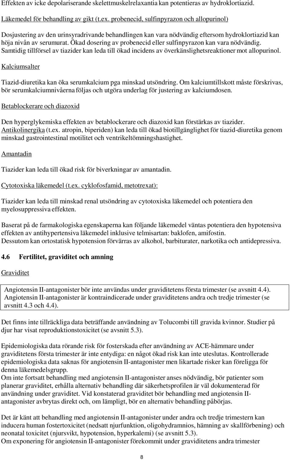 Ökad dosering av probenecid eller sulfinpyrazon kan vara nödvändig. Samtidig tillförsel av tiazider kan leda till ökad incidens av överkänslighetsreaktioner mot allopurinol.