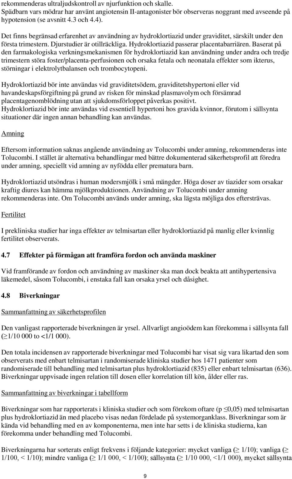 Baserat på den farmakologiska verkningsmekanismen för hydroklortiazid kan användning under andra och tredje trimestern störa foster/placenta-perfusionen och orsaka fetala och neonatala effekter som