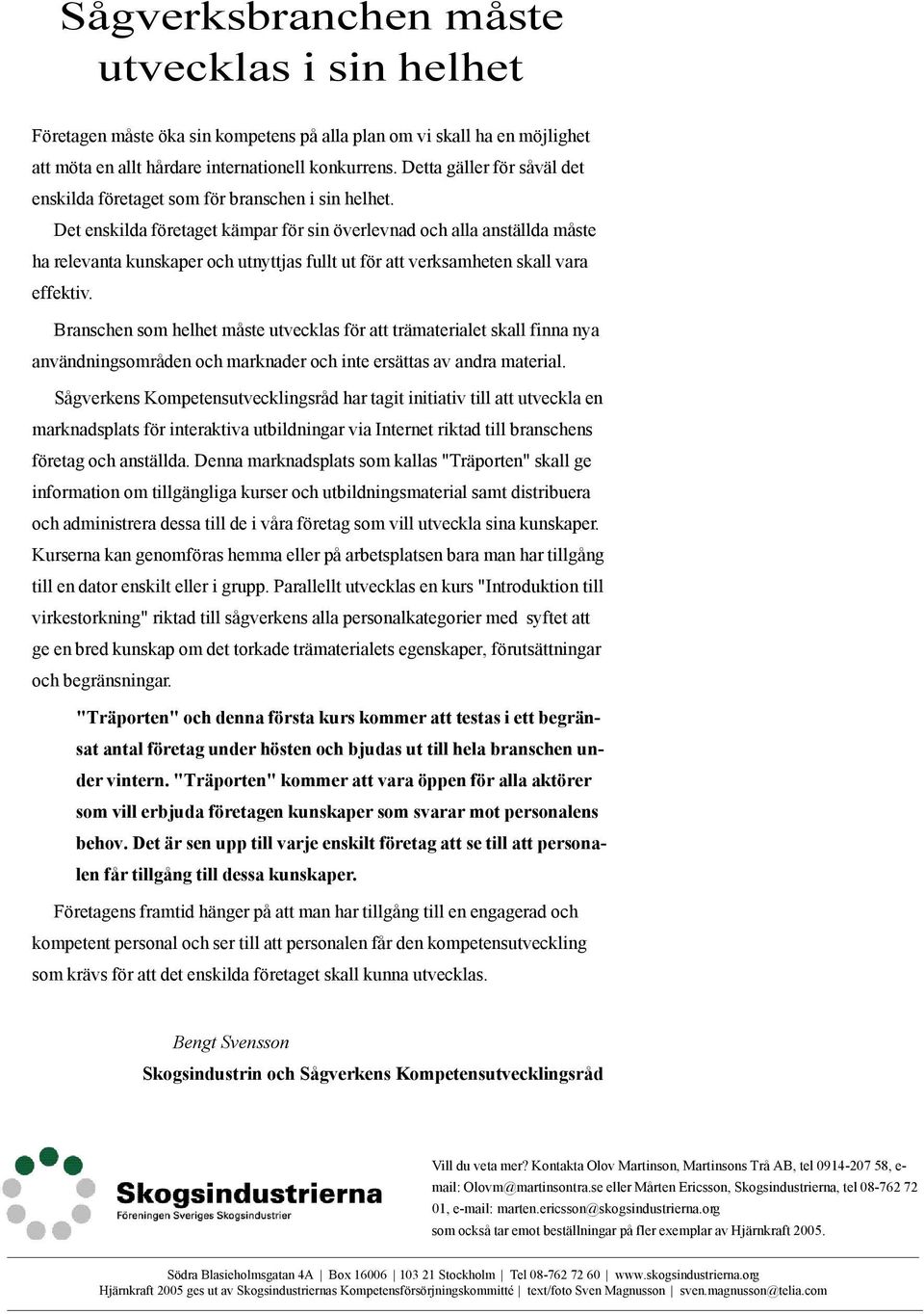 Det enskilda företaget kämpar för sin överlevnad och alla anställda måste ha relevanta kunskaper och utnyttjas fullt ut för att verksamheten skall vara effektiv.