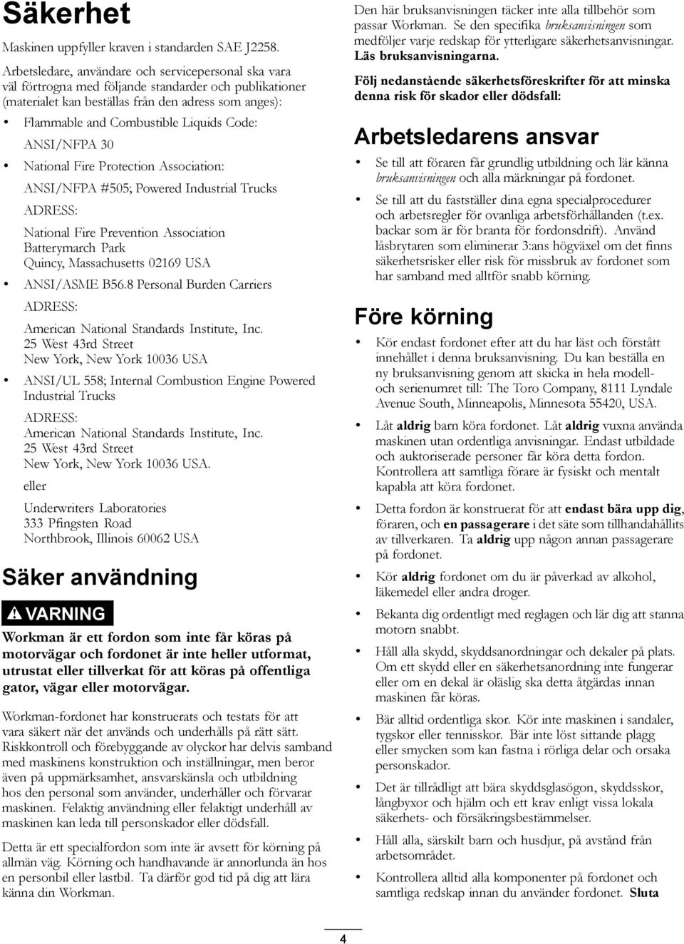 Code: ANSI/NFPA 30 National Fire Protection Association: ANSI/NFPA #505; Powered Industrial Trucks ADRESS: National Fire Prevention Association Batterymarch Park Quincy, Massachusetts 02169 USA