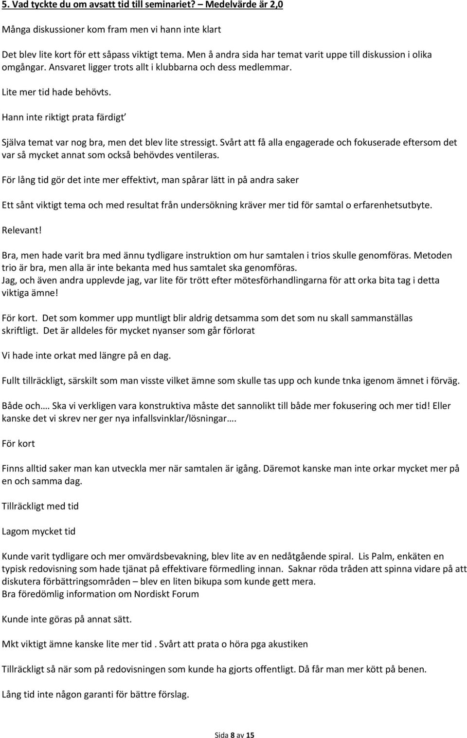 Hann inte riktigt prata färdigt Själva temat var nog bra, men det blev lite stressigt. Svårt att få alla engagerade och fokuserade eftersom det var så mycket annat som också behövdes ventileras.