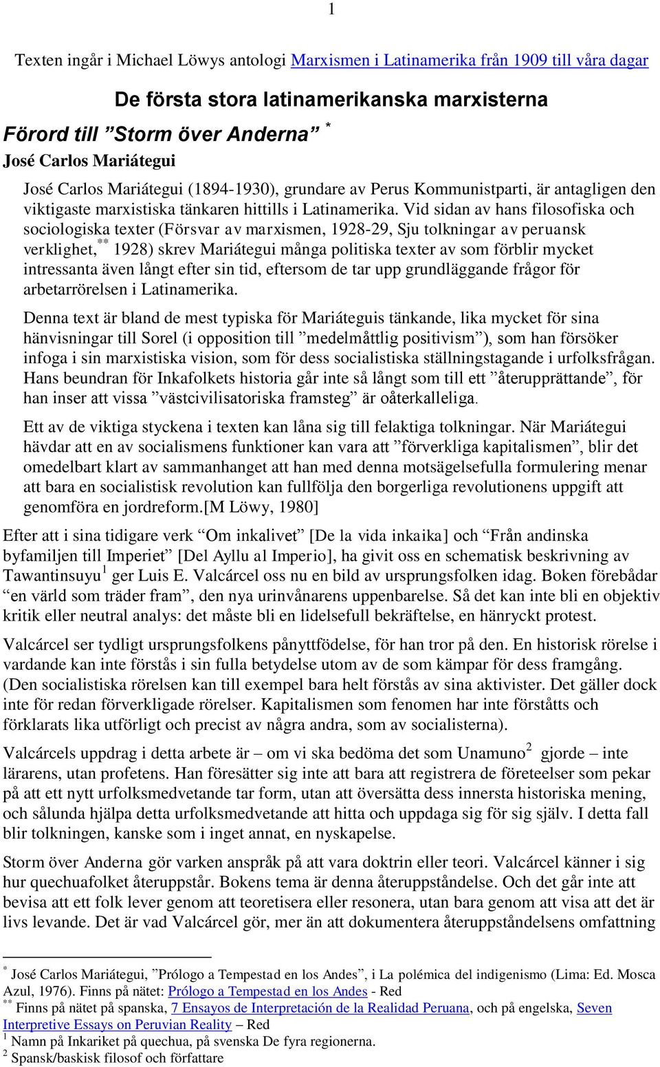 Vid sidan av hans filosofiska och sociologiska texter (Försvar av marxismen, 1928-29, Sju tolkningar av peruansk verklighet, ** 1928) skrev Mariátegui många politiska texter av som förblir mycket