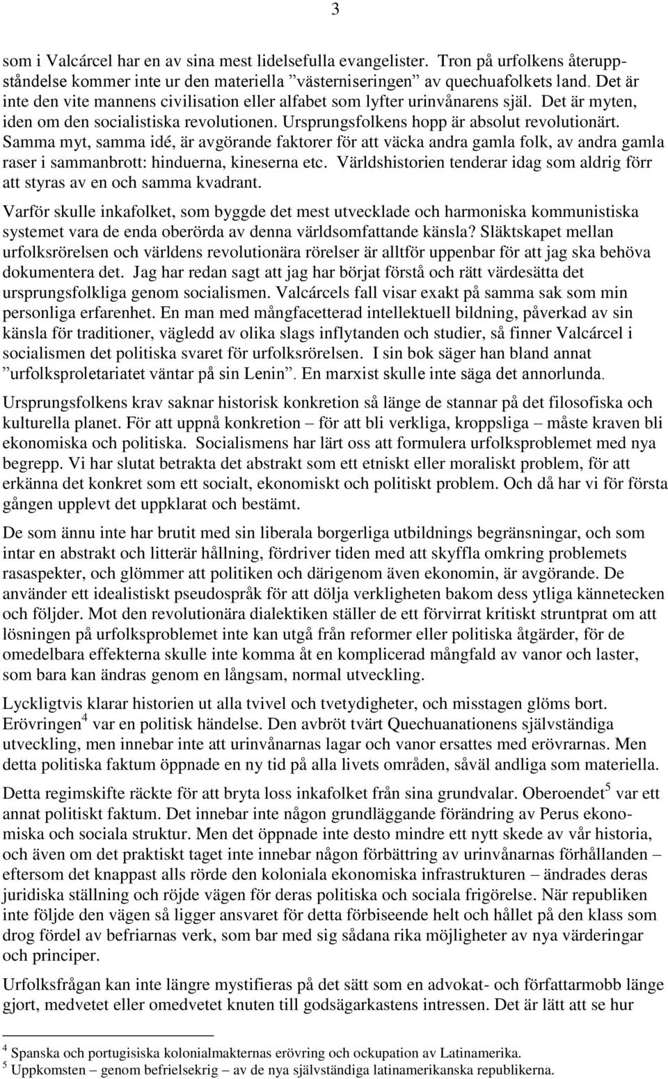 Samma myt, samma idé, är avgörande faktorer för att väcka andra gamla folk, av andra gamla raser i sammanbrott: hinduerna, kineserna etc.