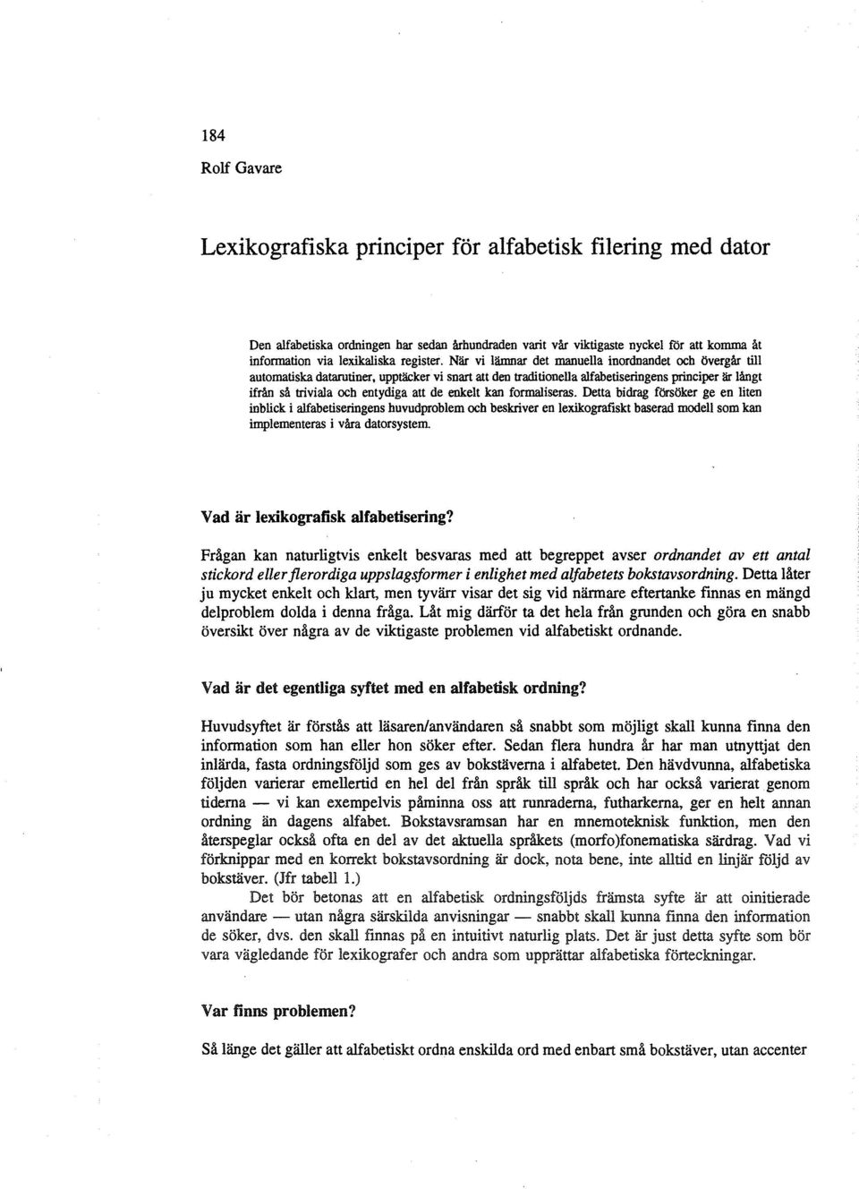 När vi lämnar det manuella inordnandet och övergår till automatiska datarutiner, upptäcker vi snart att den traditionella alfabetiseringens principer är långt ifrån så triviala och entydiga att de