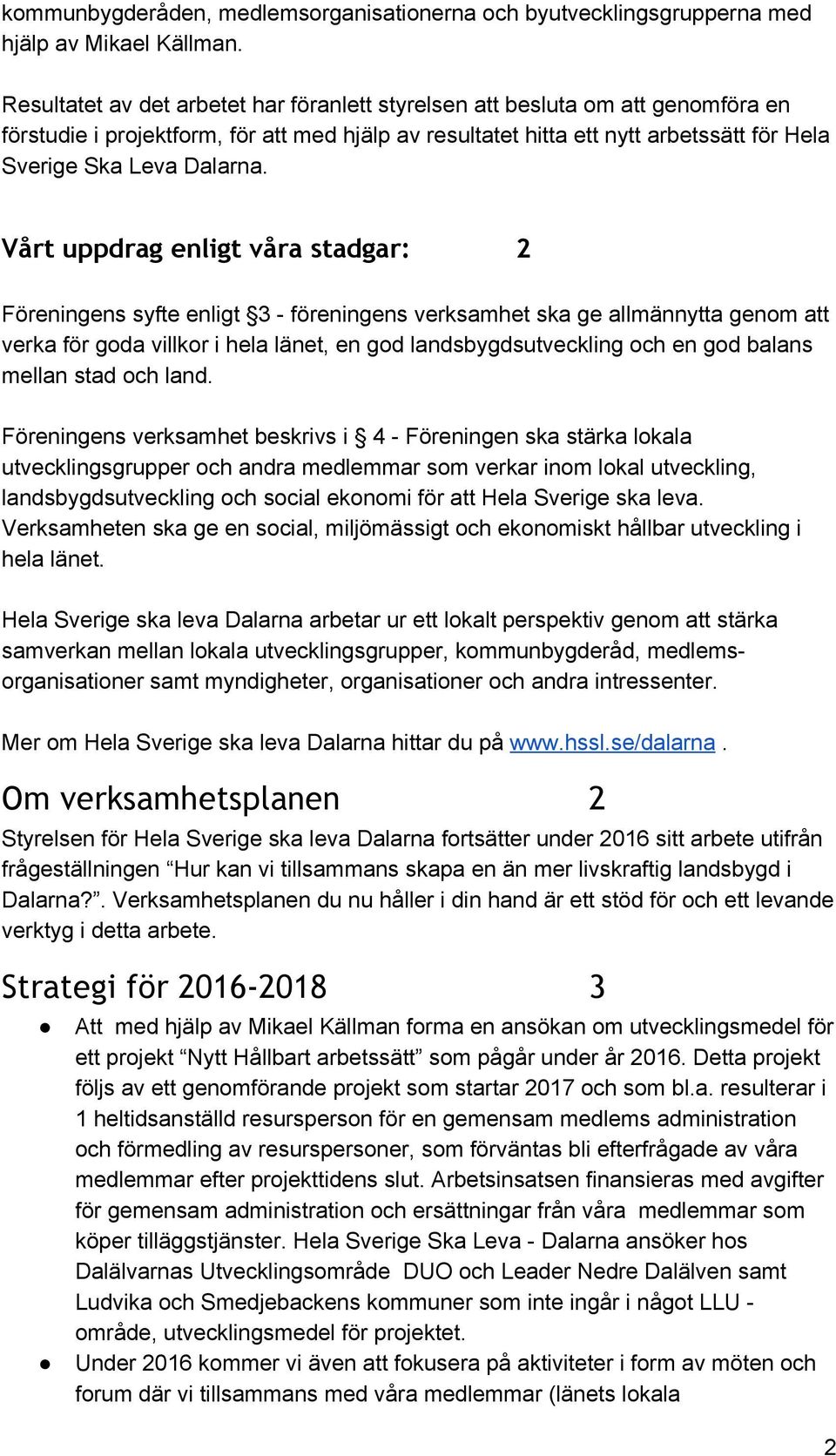 Vårt uppdrag enligt våra stadgar: 2 Föreningens syfte enligt 3 föreningens verksamhet ska ge allmännytta genom att verka för goda villkor i hela länet, en god landsbygdsutveckling och en god balans