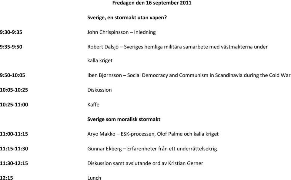 9:50-10:05 Iben Bjørnsson Social Democracy and Communism in Scandinavia during the Cold War 10:05-10:25 Diskussion 10:25-11:00 Kaffe Sverige