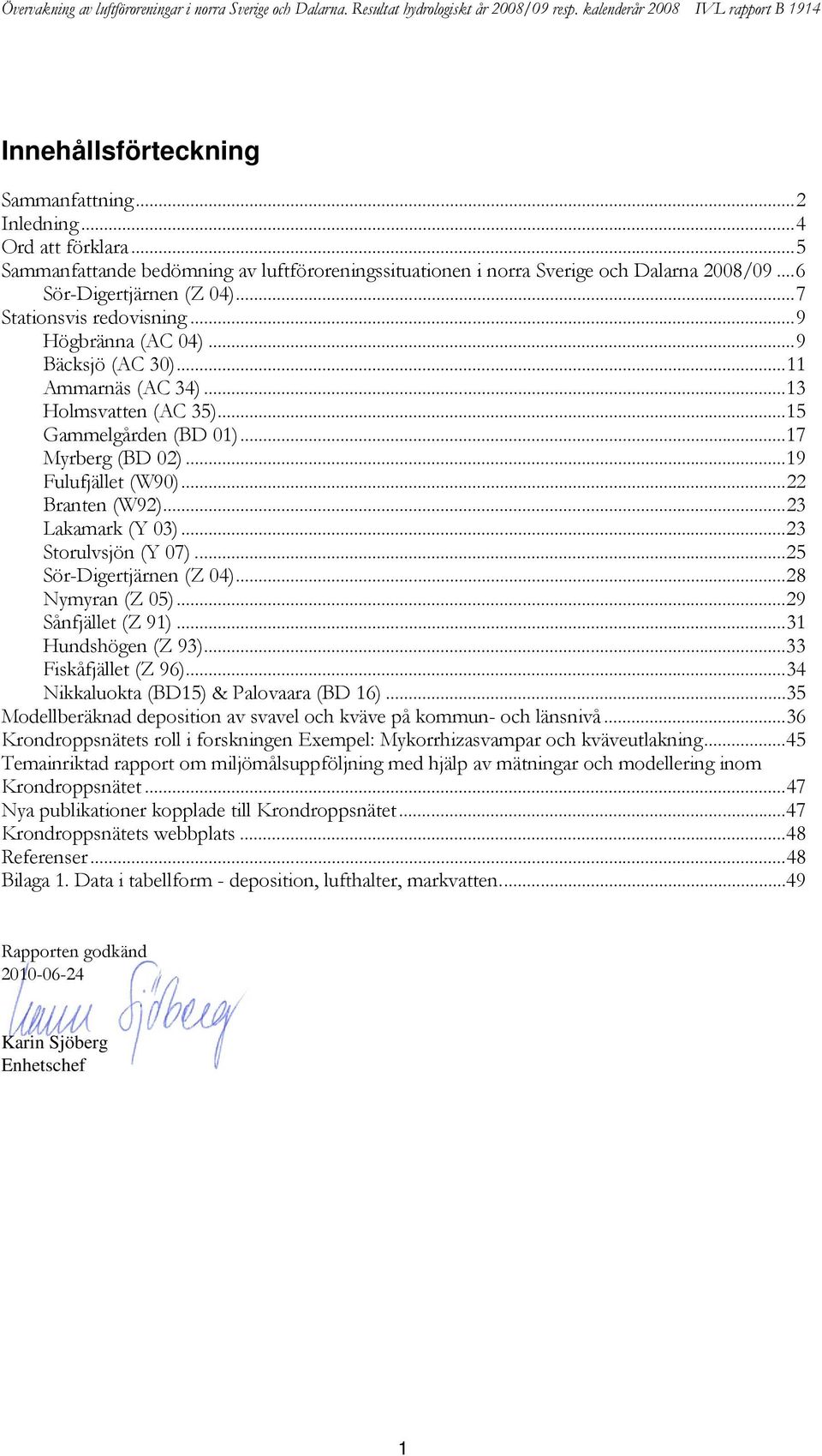 ..2 Lakamark (Y )...2 Storulvsjön (Y 7)...25 Sör-Digertjärnen (Z 4)...28 Nymyran (Z 5)...29 Sånfjället (Z 91)...1 Hundshögen (Z 9)... Fiskåfjället (Z 96)...4 Nikkaluokta (BD15) & Palovaara (BD 16).