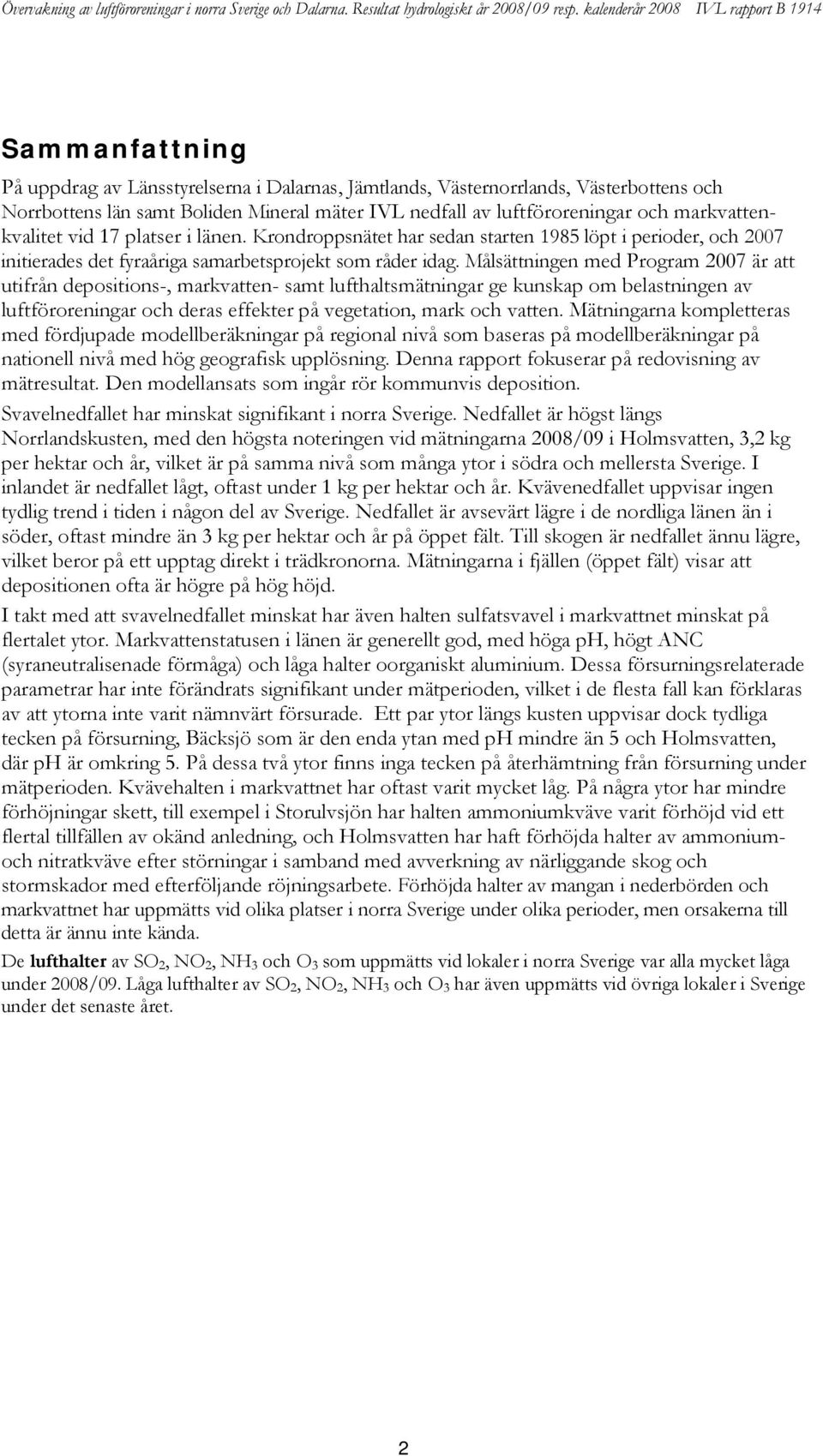 Målsättningen med Program 27 är att utifrån depositions-, markvatten- samt lufthaltsmätningar ge kunskap om belastningen av luftföroreningar och deras effekter på vegetation, mark och vatten.