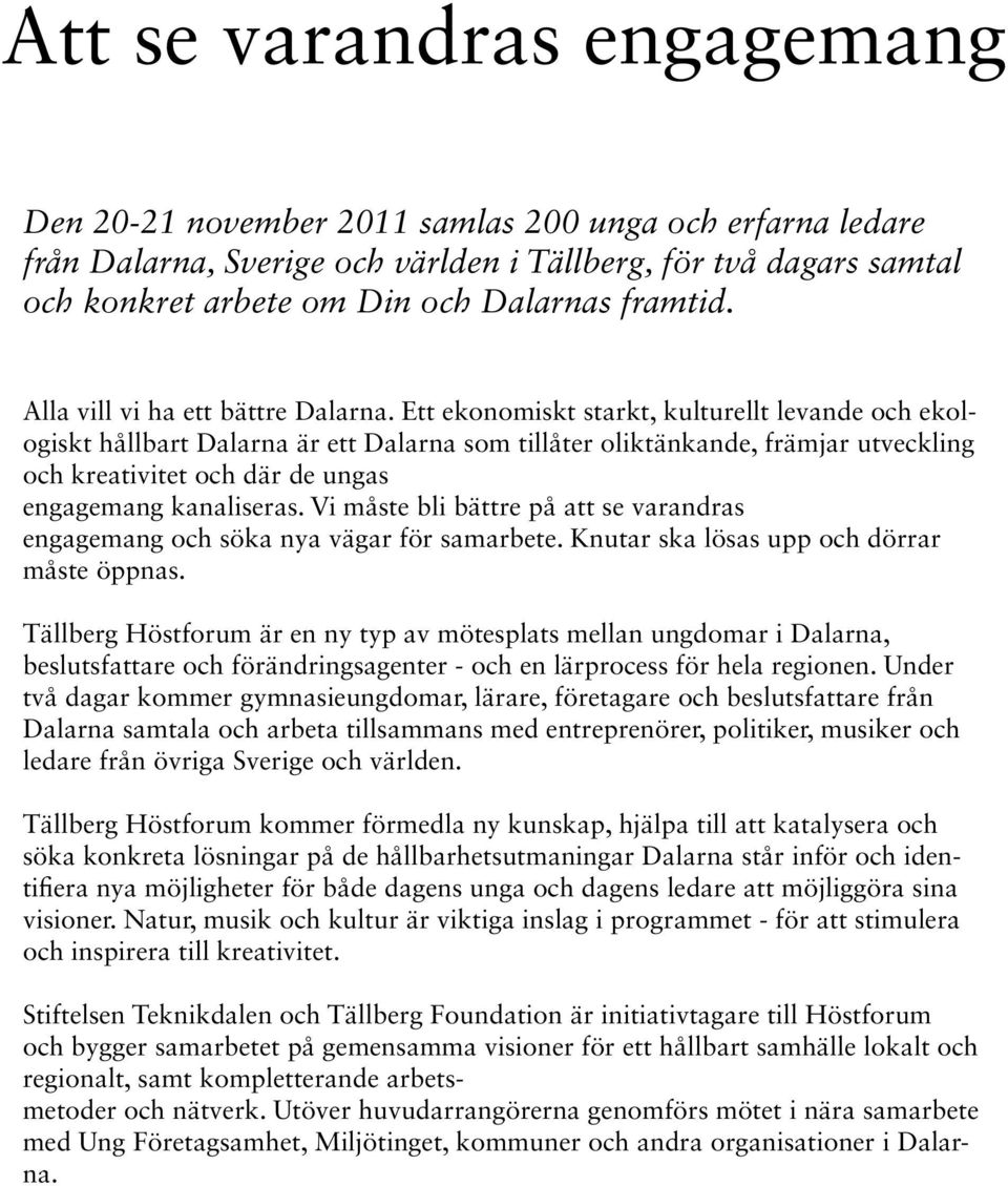 Ett ekonomiskt starkt, kulturellt levande och ekologiskt hållbart Dalarna är ett Dalarna som tillåter oliktänkande, främjar utveckling och kreativitet och där de ungas engagemang kanaliseras.