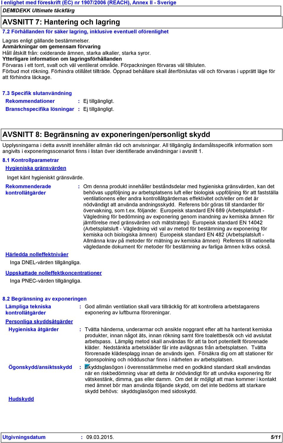 Ytterligare information om lagringsförhållanden Förvaras i ett torrt, svalt och väl ventilerat område. Förpackningen förvaras väl tillsluten. Förbud mot rökning. Förhindra otillåtet tillträde.