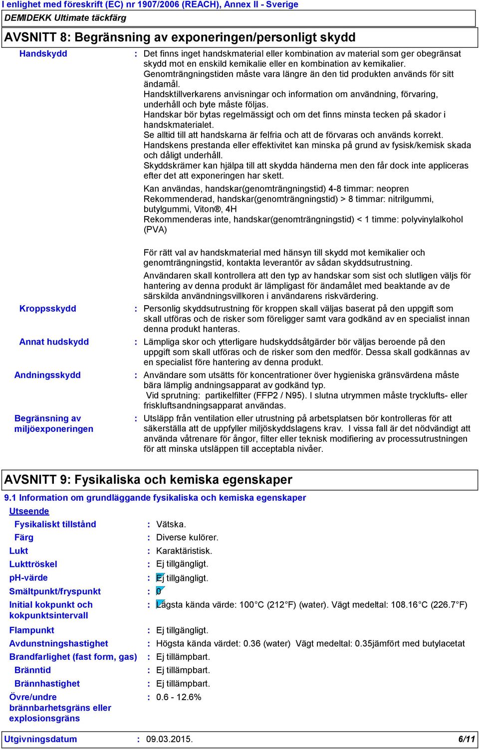 Handsktillverkarens anvisningar och information om användning, förvaring, underhåll och byte måste följas. Handskar bör bytas regelmässigt och om det finns minsta tecken på skador i handskmaterialet.