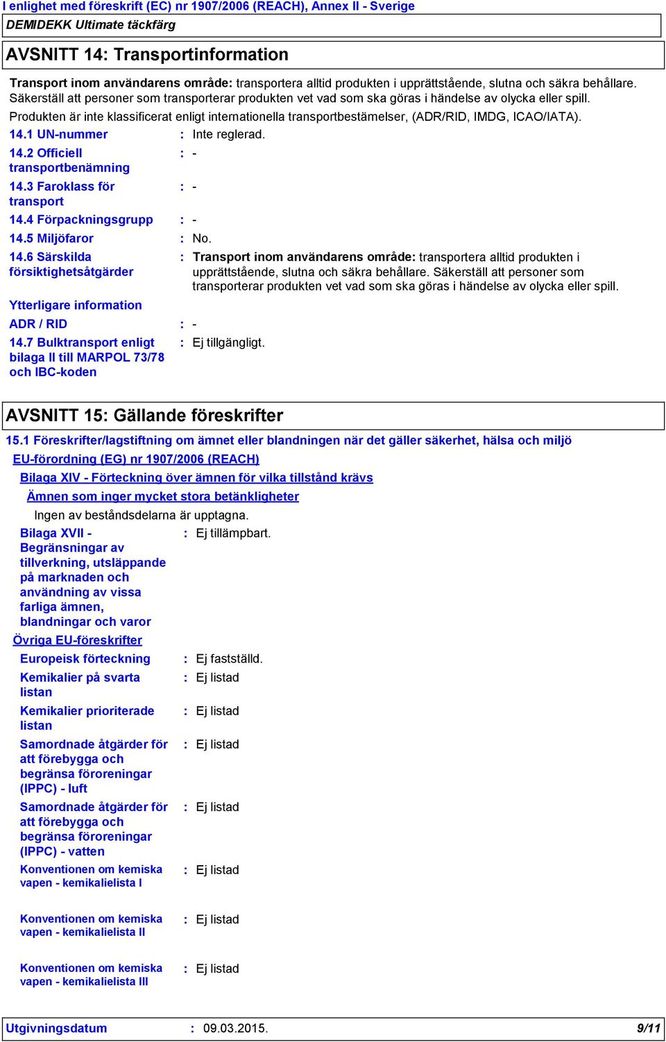 Produkten är inte klassificerat enligt internationella transportbestämelser, (ADR/RID, IMDG, ICAO/IATA). 14.1 UN-nummer Inte reglerad. 14.2 Officiell transportbenämning 14.