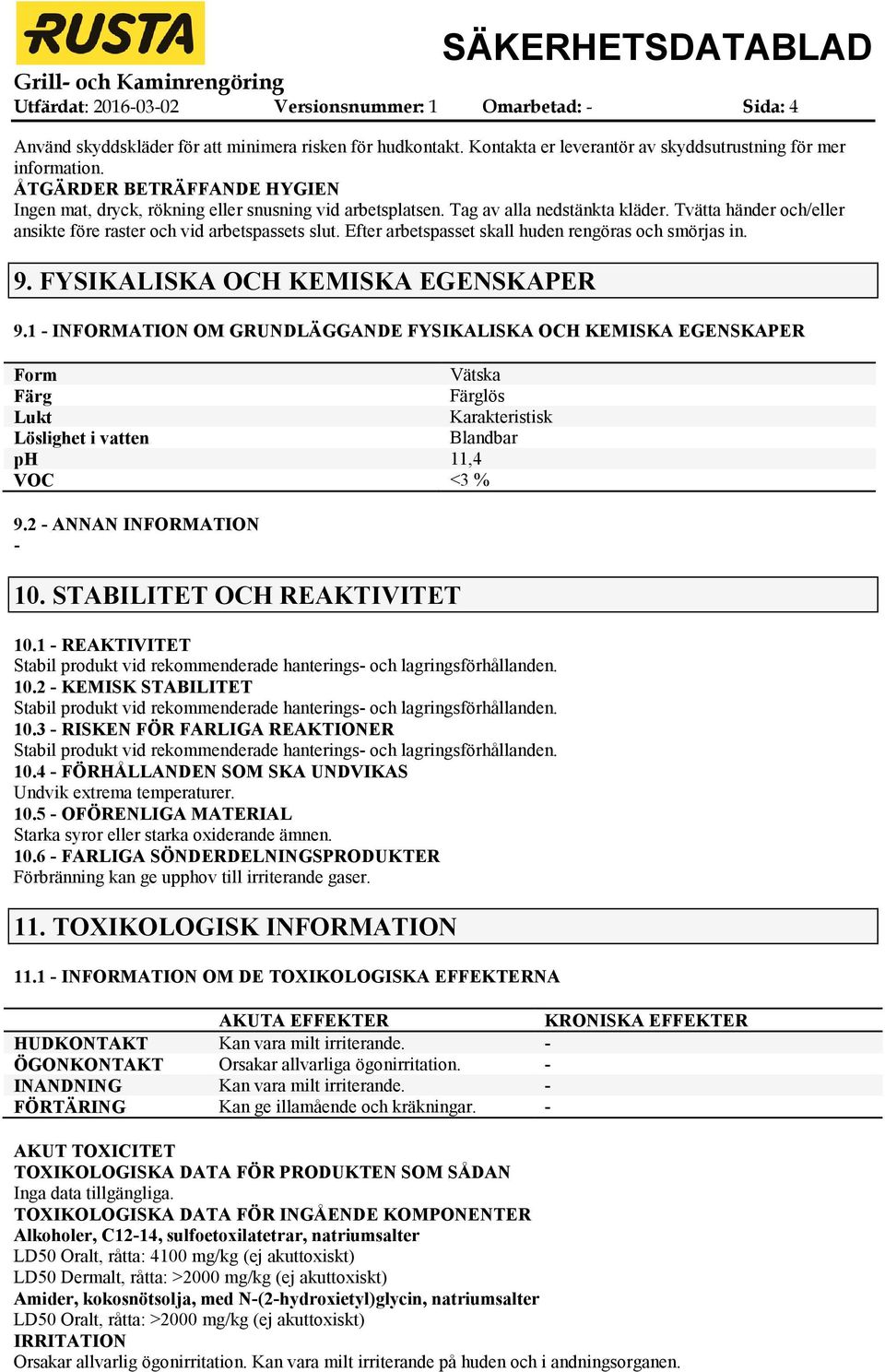 Efter arbetspasset skall huden rengöras och smörjas in. 9. FYSIKALISKA OCH KEMISKA EGENSKAPER 9.